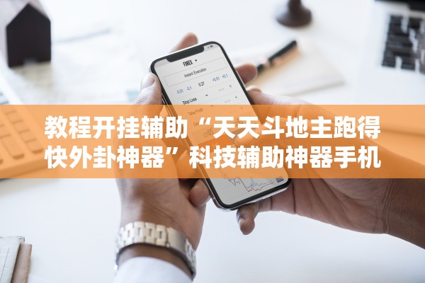 教程开挂辅助“天天斗地主跑得快外卦神器	”科技辅助神器手机版教程