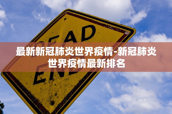最新新冠肺炎世界疫情-新冠肺炎世界疫情最新排名 最新新冠肺炎世界疫情-新冠肺炎世界疫情最新排名