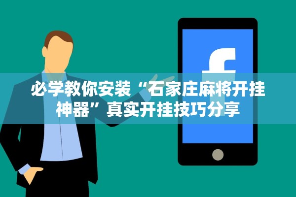 必学教你安装“石家庄麻将开挂神器”真实开挂技巧分享