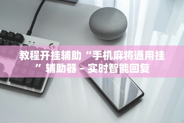 教程开挂辅助“手机麻将通用挂”辅助器 – 实时智能回复