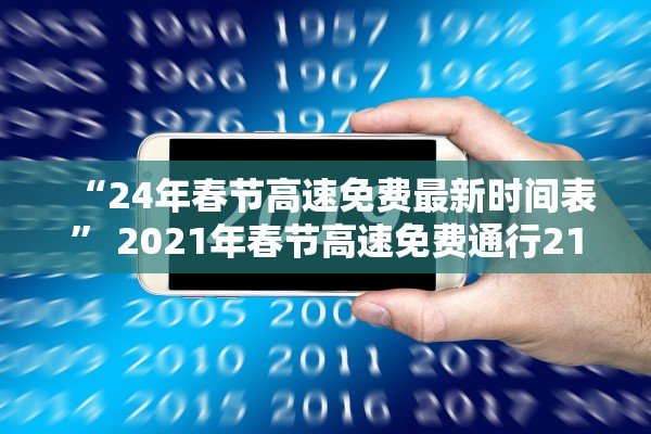 “24年春节高速免费最新时间表” 2021年春节高速免费通行21天？