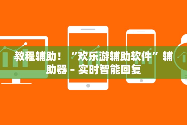教程辅助！“欢乐游辅助软件”辅助器 – 实时智能回复