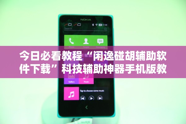 今日必看教程“闲逸碰胡辅助软件下载”科技辅助神器手机版教程