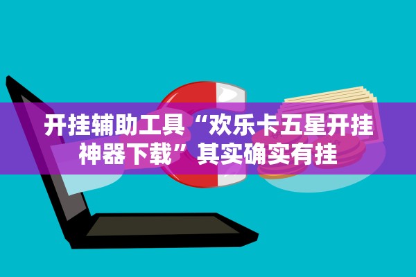 开挂辅助工具“欢乐卡五星开挂神器下载”其实确实有挂