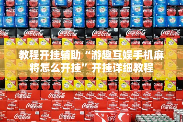 教程开挂辅助“游趣互娱手机麻将怎么开挂	”开挂详细教程