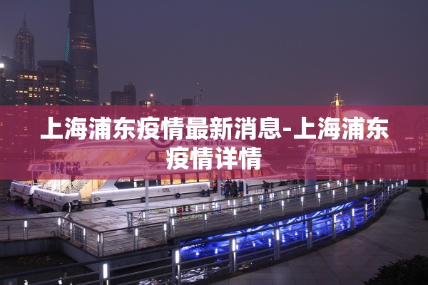 上海浦东疫情最新消息-上海浦东疫情详情 上海浦东疫情最新消息-上海浦东疫情详情