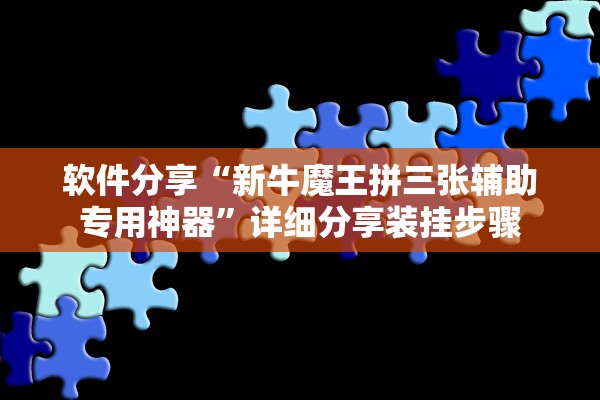 软件分享“新牛魔王拼三张辅助专用神器”详细分享装挂步骤