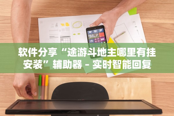 软件分享“途游斗地主哪里有挂安装”辅助器 – 实时智能回复