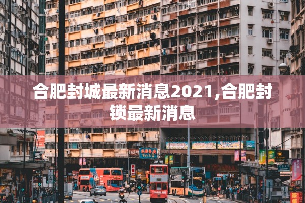 合肥封城最新消息2021,合肥封锁最新消息 合肥封城最新消息2021,合肥封锁最新消息