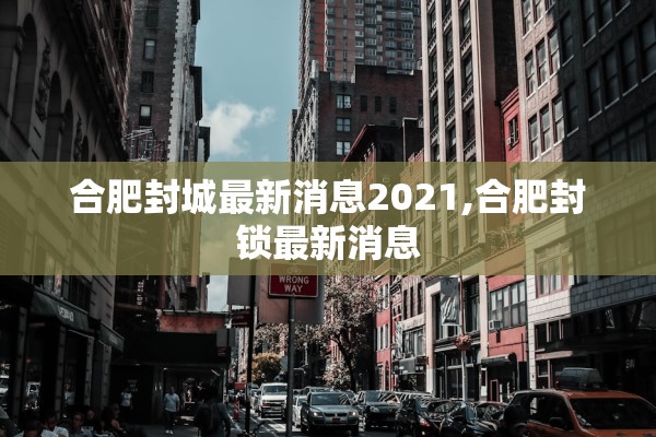 合肥封城最新消息2021,合肥封锁最新消息 合肥封城最新消息2021,合肥封锁最新消息