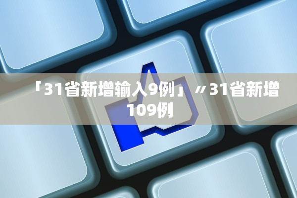 「31省新增输入9例」〃31省新增109例 「31省新增输入9例」〃31省新增109例