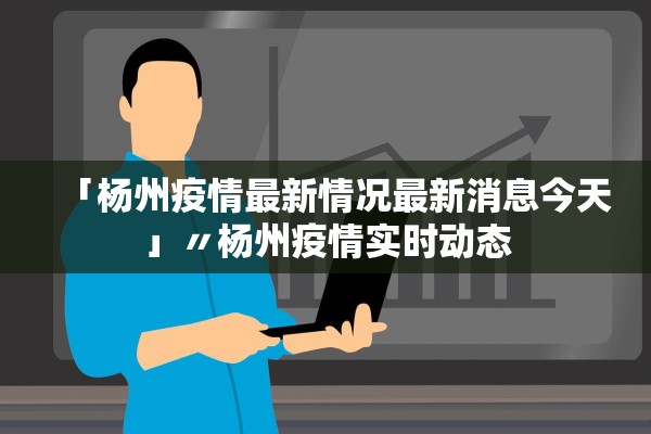 「杨州疫情最新情况最新消息今天」〃杨州疫情实时动态 「杨州疫情最新情况最新消息今天」〃杨州疫情实时动态