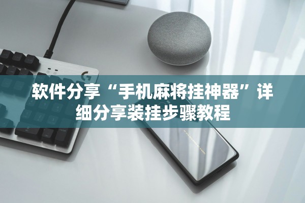 软件分享“手机麻将挂神器	”详细分享装挂步骤教程