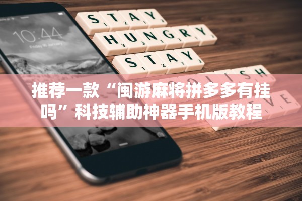 推荐一款“闽游麻将拼多多有挂吗”科技辅助神器手机版教程