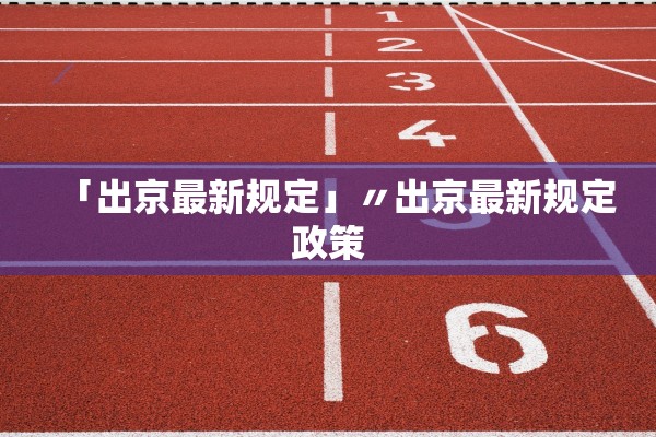 「出京最新规定」〃出京最新规定政策 「出京最新规定」〃出京最新规定政策