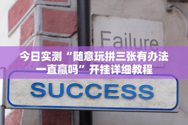 今日实测“随意玩拼三张有办法一直赢吗	”开挂详细教程
