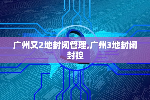 广州又2地封闭管理,广州3地封闭封控