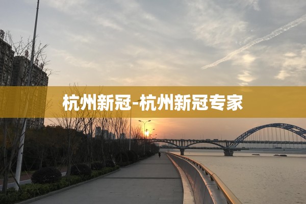 杭州新冠-杭州新冠专家