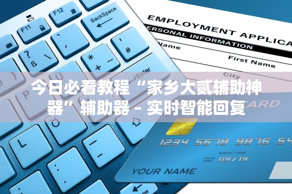 今日必看教程“家乡大贰辅助神器”辅助器 – 实时智能回复