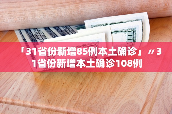 「31省份新增85例本土确诊」〃31省份新增本土确诊108例