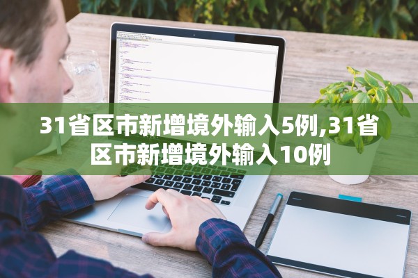 31省区市新增境外输入5例,31省区市新增境外输入10例 31省区市新增境外输入5例,31省区市新增境外输入10例