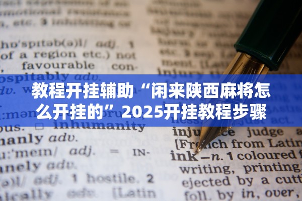 教程开挂辅助“闲来陕西麻将怎么开挂的	”2025开挂教程步骤