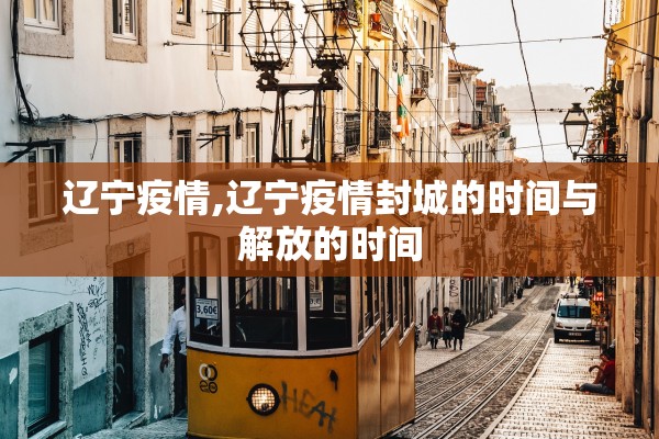 辽宁疫情,辽宁疫情封城的时间与解放的时间 辽宁疫情,辽宁疫情封城的时间与解放的时间