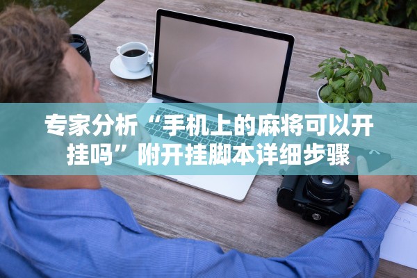 专家分析“手机上的麻将可以开挂吗”附开挂脚本详细步骤