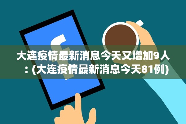 大连疫情最新消息今天又增加9人︰(大连疫情最新消息今天81例)