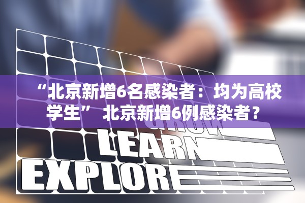 “北京新增6名感染者：均为高校学生” 北京新增6例感染者？