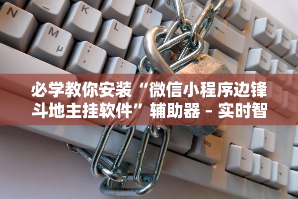 必学教你安装“微信小程序边锋斗地主挂软件”辅助器 – 实时智能回复