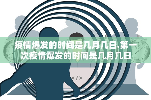 疫情爆发的时间是几月几日.第一次疫情爆发的时间是几月几日