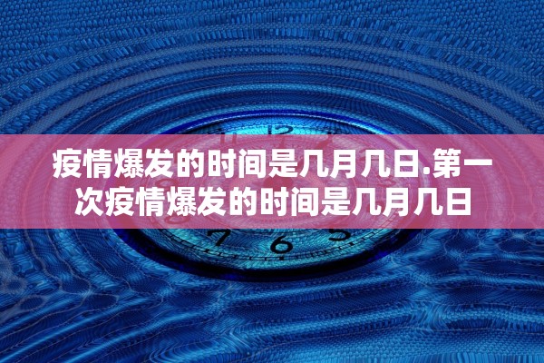 疫情爆发的时间是几月几日.第一次疫情爆发的时间是几月几日