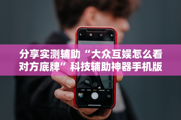 分享实测辅助“大众互娱怎么看对方底牌	”科技辅助神器手机版教程