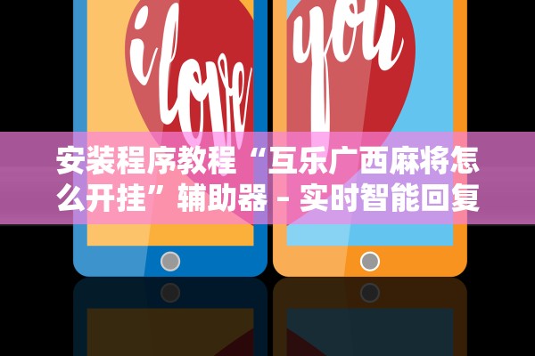 安装程序教程“互乐广西麻将怎么开挂	”辅助器 – 实时智能回复