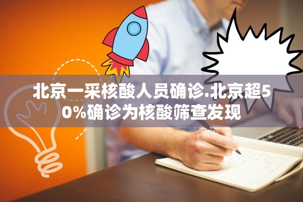 北京一采核酸人员确诊.北京超50%确诊为核酸筛查发现 北京一采核酸人员确诊.北京超50%确诊为核酸筛查发现