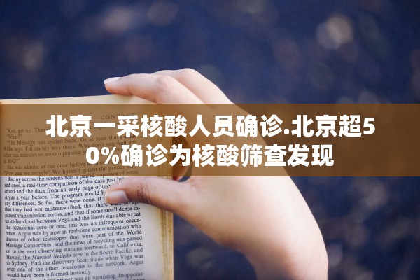 北京一采核酸人员确诊.北京超50%确诊为核酸筛查发现 北京一采核酸人员确诊.北京超50%确诊为核酸筛查发现