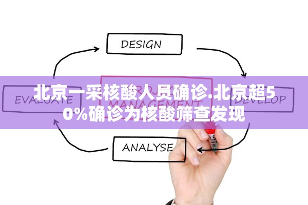 北京一采核酸人员确诊.北京超50%确诊为核酸筛查发现 北京一采核酸人员确诊.北京超50%确诊为核酸筛查发现