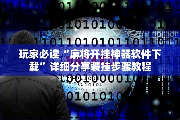 玩家必读“麻将开挂神器软件下载	”详细分享装挂步骤教程