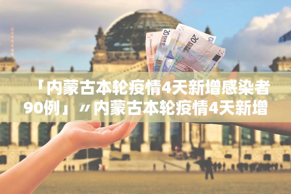 「内蒙古本轮疫情4天新增感染者90例」〃内蒙古本轮疫情4天新增感染者90例