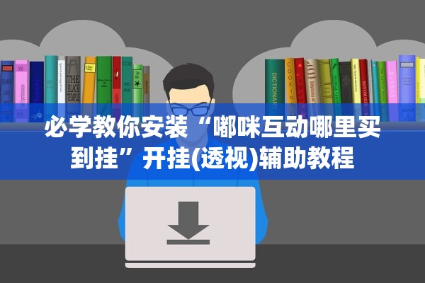 必学教你安装“嘟咪互动哪里买到挂”开挂(透视)辅助教程