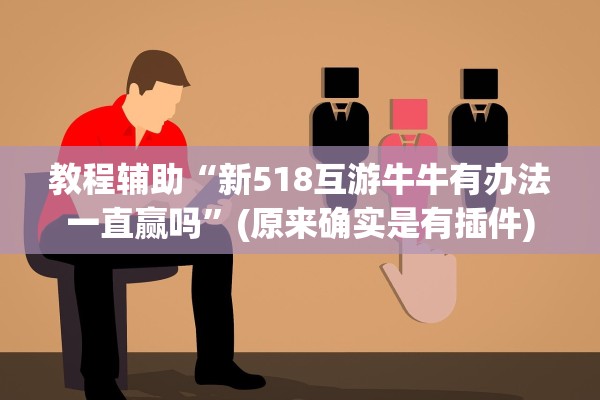 教程辅助“新518互游牛牛有办法一直赢吗”(原来确实是有插件)