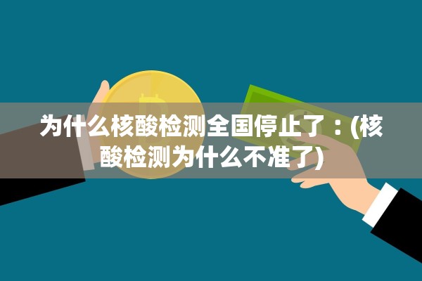 为什么核酸检测全国停止了︰(核酸检测为什么不准了)