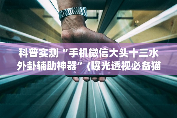 科普实测“手机微信大头十三水外卦辅助神器”(曝光透视必备猫腻)