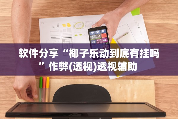 软件分享“椰子乐动到底有挂吗”作弊(透视)透视辅助 