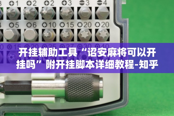 开挂辅助工具“诏安麻将可以开挂吗”附开挂脚本详细教程-知乎
