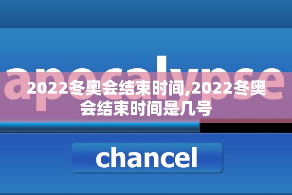 2022冬奥会结束时间,2022冬奥会结束时间是几号 2022冬奥会结束时间,2022冬奥会结束时间是几号