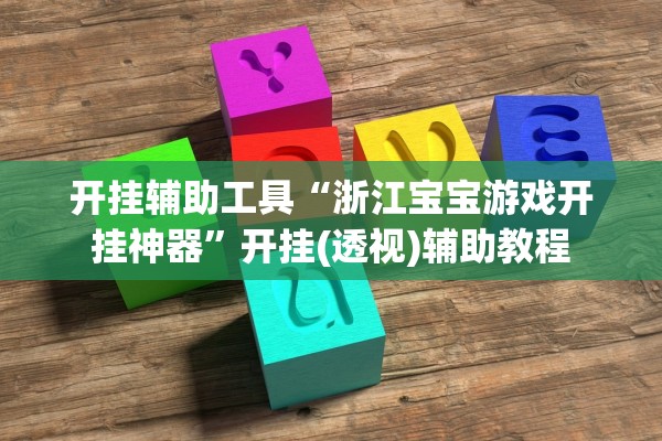 开挂辅助工具“浙江宝宝游戏开挂神器	”开挂(透视)辅助教程