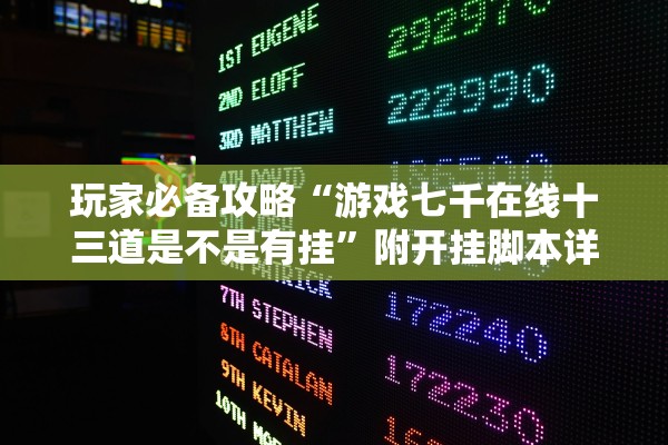 玩家必备攻略“游戏七千在线十三道是不是有挂”附开挂脚本详细步骤