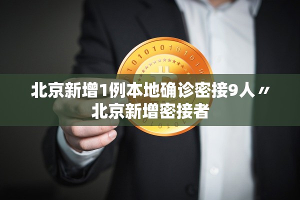 北京新增1例本地确诊密接9人〃北京新增密接者